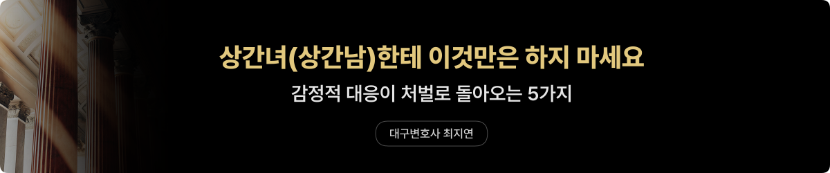 상간녀 상간남한테 이것만은 하지 마세요 — 감정적 대응이 처벌로 돌아오는 5가지 — 대구변호사 최지연